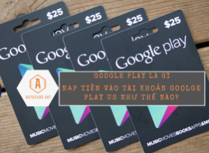 Google Play là gì? Nạp game online bằng thẻ Google Play Giftcard như thế nào?